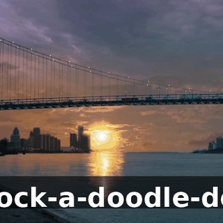 - Cock-a-doodle-doo!