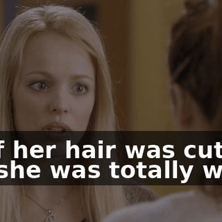 all of her hair was cut off and she was totally weird,