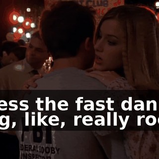 Unless the fast dance song, like, really rocks.