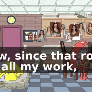 Wow, since that robot did all my work,
