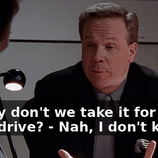 - Why don't we take it for a test drive? - Nah, I don't know.