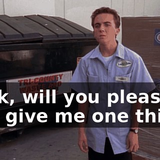 Look, will you please just give me one thing?