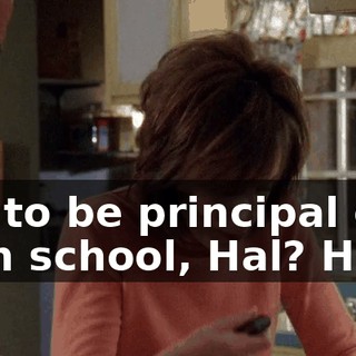 get to be principal of a high school, Hal? How?