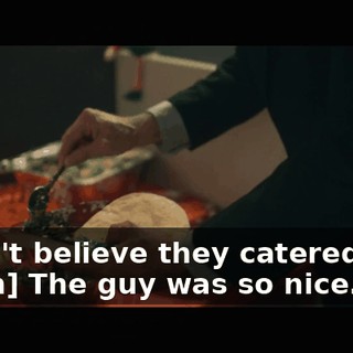 -I can't believe they catered this. -[man] The guy was so nice.