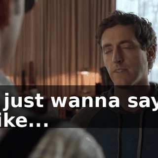 I just wanna say, like...