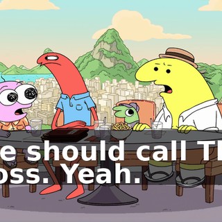 We should call The Boss. Yeah.