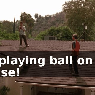 No playing ball on the house!