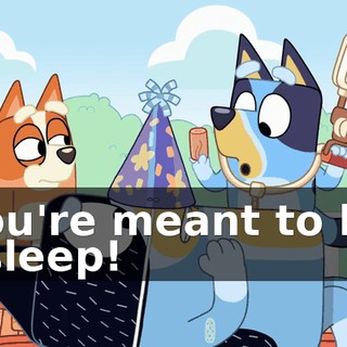 You're meant to be asleep!