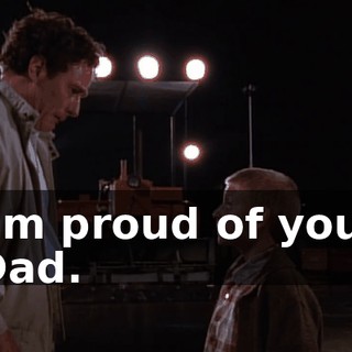 I'm proud of you, Dad.