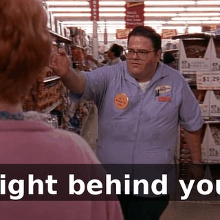 Right behind you.
