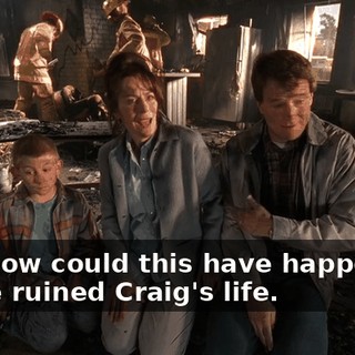 Hal, how could this have happened? We've ruined Craig's life.