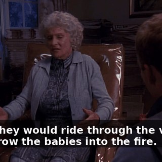 when they would ride through the villages and throw the babies into the fire.