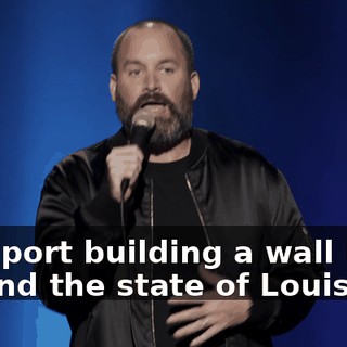 I support building a wall if it's around the state of Louisiana