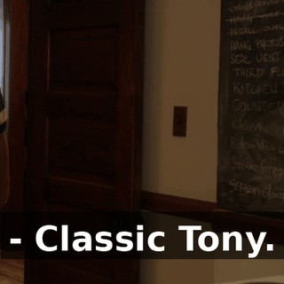 - Classic Tony.