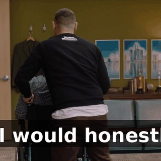 - I would honestly