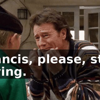 Francis, please, stop crying.