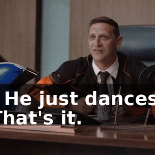 - He just dances. That's it.