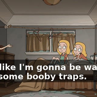 Feel like I'm gonna be walking into some booby traps.