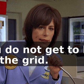 You do not get to live off the grid.