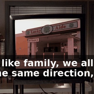 And like family, we all pull in the same direction,