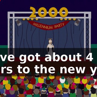 We've got about 4 hours to the new year,