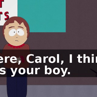 Here, Carol, I think it's your boy.