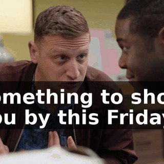 something to show you by this Friday.
