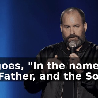 He goes, "In the name of the Father, and the Son..."