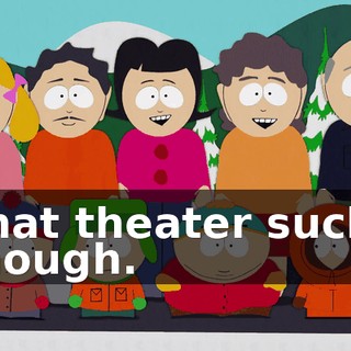 That theater sucks though.