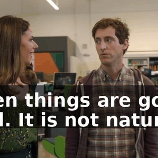 when things are going well. It is not natural.
