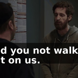 had you not walked out on us.