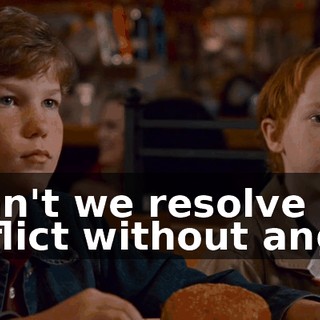 ...can't we resolve this conflict without anger?