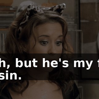 Yeah, but he's my first cousin.