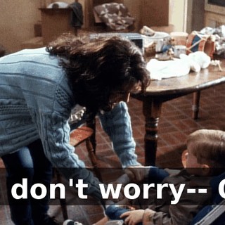 But don't worry-- Ow!