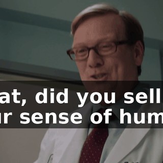What, did you sell your sense of humor?