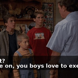 - What? - Come on, you boys love to exercise.