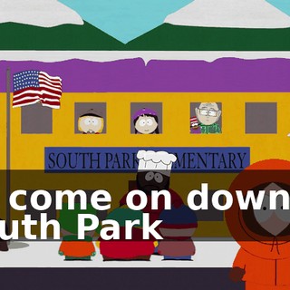 ♪ So come on down to South Park ♪