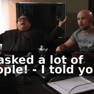 - I asked a lot of people! - I told you...