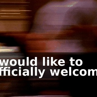 I would like to officially welcome