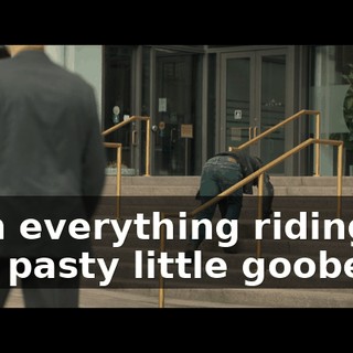 with everything riding on this pasty little goober.