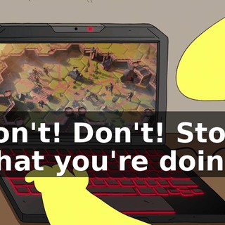 Don't! Don't! Stop what you're doing!