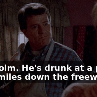 Malcolm. He's drunk at a party 100 miles down the freeway.