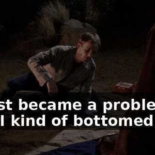 It just became a problem, and I kind of bottomed out,