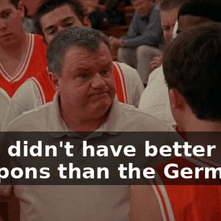 they didn't have better weapons than the Germans.