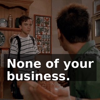 None of your business.
