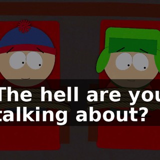The hell are you talking about?