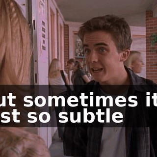 but sometimes it's just so subtle