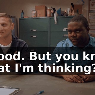 - Good. But you know what I'm thinking?