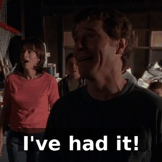 I've had it!