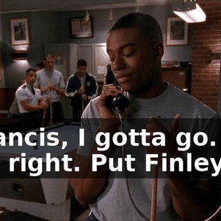 - Francis, I gotta go. - All right. Put Finley on.